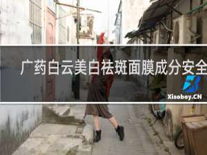 广药白云美白祛斑面膜成分安全吗