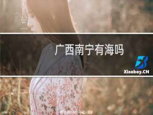 广西南宁有海吗