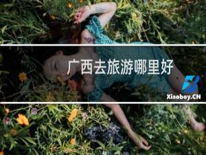 广西去旅游哪里好