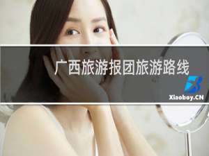 广西旅游报团旅游路线