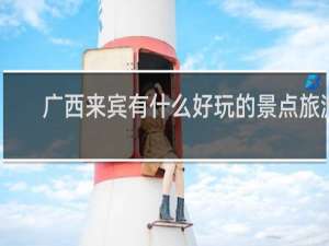 广西来宾有什么好玩的景点旅游