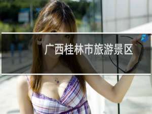 广西桂林市旅游景区