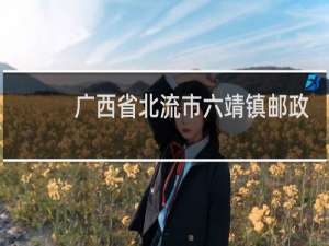 广西省北流市六靖镇邮政编码是多少