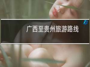 广西至贵州旅游路线