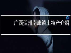 广西贺州南康镇土特产介绍