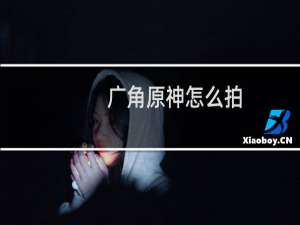 广角原神怎么拍