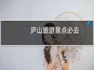 庐山旅游景点必去