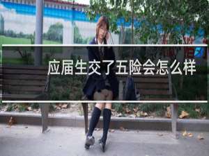 应届生交了五险会怎么样