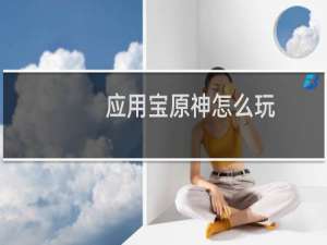 应用宝原神怎么玩