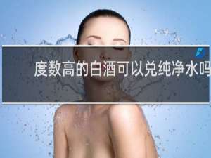 度数高的白酒可以兑纯净水吗