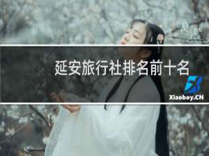 延安旅行社排名前十名