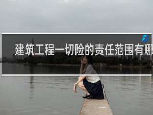建筑工程一切险的责任范围有哪些