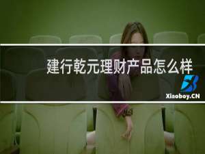 建行乾元理财产品怎么样