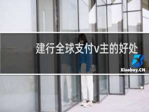 建行全球支付v主的好处
