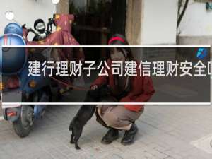 建行理财子公司建信理财安全吗