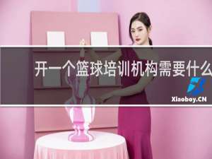 开一个篮球培训机构需要什么