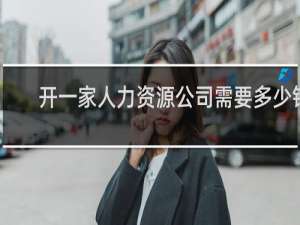 开一家人力资源公司需要多少钱