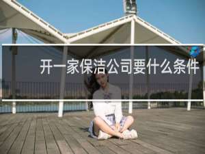 开一家保洁公司要什么条件