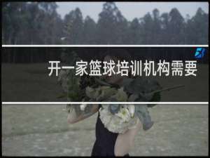 开一家篮球培训机构需要什么条件