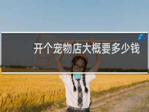 开个宠物店大概要多少钱