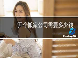 开个搬家公司需要多少钱