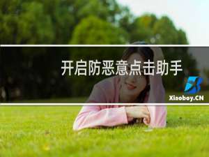 【开启防恶意点击助手】免费开启防恶意点击助手软件下载