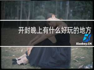 开封晚上有什么好玩的地方