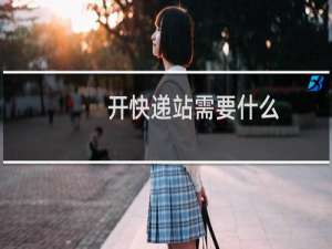 开快递站需要什么