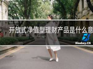 开放式净值型理财产品是什么意思