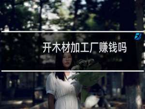 开木材加工厂赚钱吗
