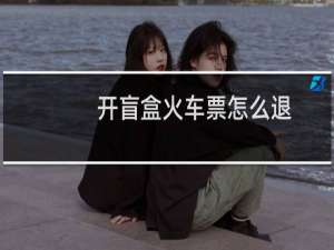 开盲盒火车票怎么退