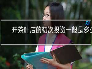 开茶叶店的初次投资一般是多少