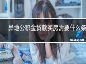 异地公积金贷款买房需要什么条件