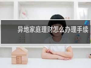 异地家庭理财怎么办理手续