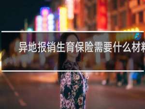 异地报销生育保险需要什么材料