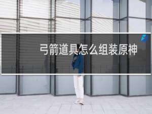 弓箭道具怎么组装原神
