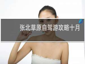 张北草原自驾游攻略十月