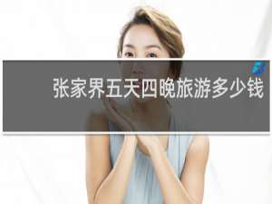 张家界五天四晚旅游多少钱