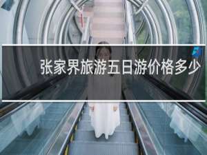 张家界旅游五日游价格多少