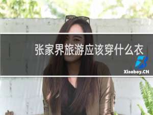 张家界旅游应该穿什么衣服