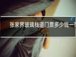 张家界玻璃栈道门票多少钱一张