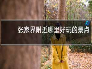张家界附近哪里好玩的景点