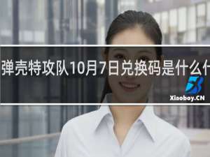 弹壳特攻队10月7日兑换码是什么什么梗
