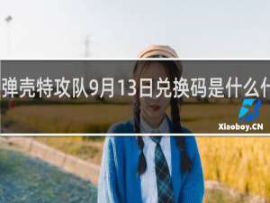 弹壳特攻队9月13日兑换码是什么什么梗