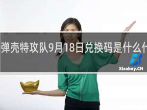 弹壳特攻队9月18日兑换码是什么什么梗