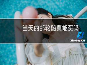 当天的邮轮船票能买吗