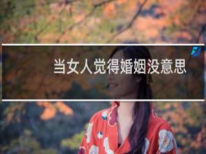 当女人觉得婚姻没意思