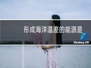 形成海洋温差的能源是