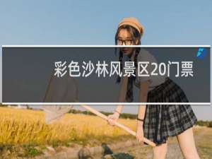 彩色沙林风景区 门票