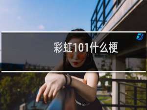 彩虹101什么梗